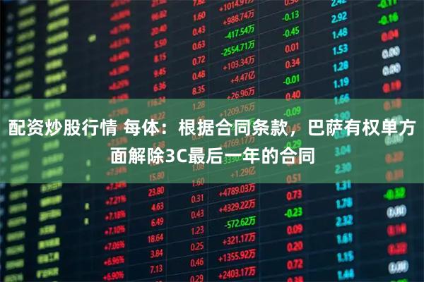 配资炒股行情 每体：根据合同条款，巴萨有权单方面解除3C最后一年的合同